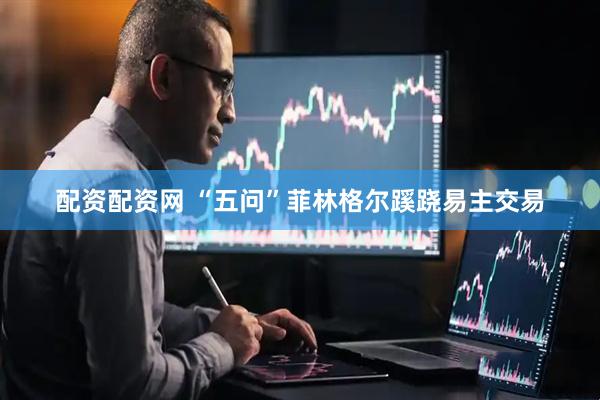 配资配资网 “五问”菲林格尔蹊跷易主交易