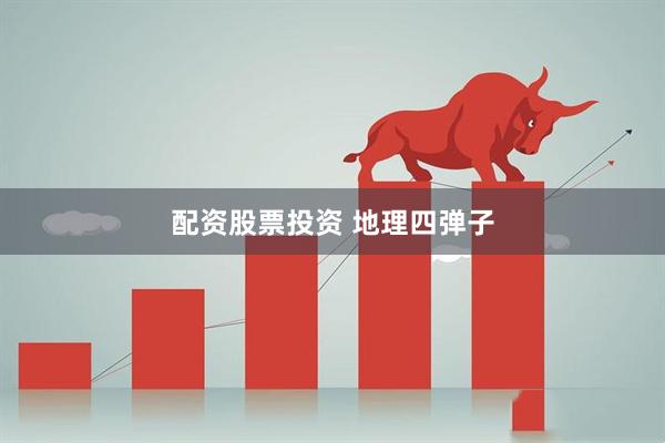 配资股票投资 地理四弹子